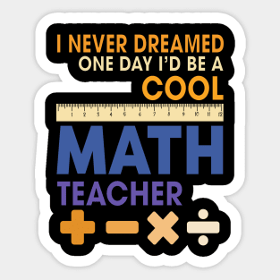 I Never Dreamed One Day I'd Be A Cool Math Teacher Sticker